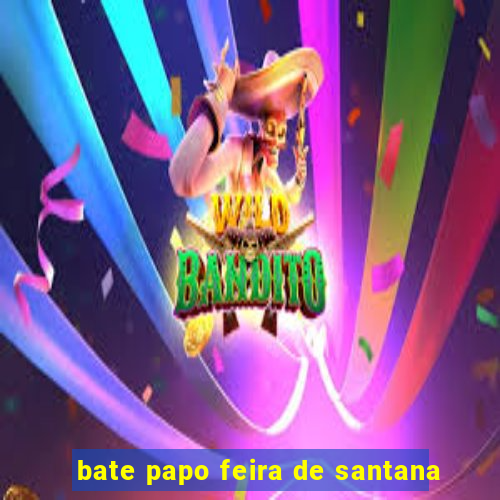 bate papo feira de santana